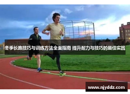 冬季长跑技巧与训练方法全面指南 提升耐力与技巧的最佳实践
