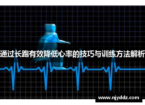 通过长跑有效降低心率的技巧与训练方法解析